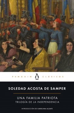 Una familia patriota. Trilogía de la independencia: Novela histórica y de costumbres nacionales — Soledad Acosta De Samper