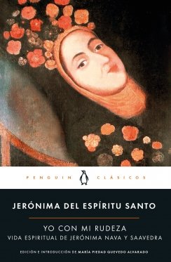 Yo con mi rudeza: Vida espiritual de Jerónima Nava y Saavedra — Jerónima Del Espíritu Santo
