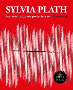 Soy vertical, pero preferiría ser horizontal — Sylvia Plath