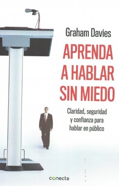 APRENDA A HABLAR SIN MIEDO: CLARIDAD, SEGURIDAD Y CONFIANZA PARA HABLAR EN PUBLICO — Graham Davies