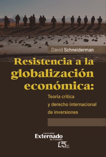 Resistencia a la globalización económica: teoría crítica y derecho internacional de inversiones