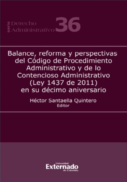 Balance, reforma y perspectivas del Código de Procedimiento Administrativo y de lo Contencioso Administrativo (Ley 1437 de 2011) en su décimo aniversario