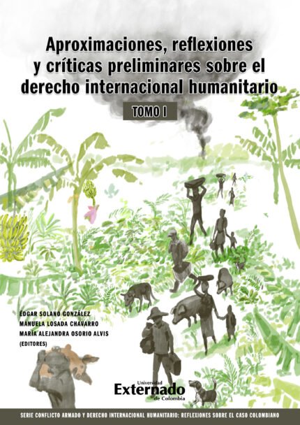 Aproximaciones, reflexiones y criticas preliminares sobre el Derecho Internacional Humanitario. Tomo I