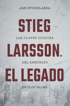 Stieg Larsson. El legado: Las claves ocultas del asesinato de Olof Palme — Jan Stocklassa