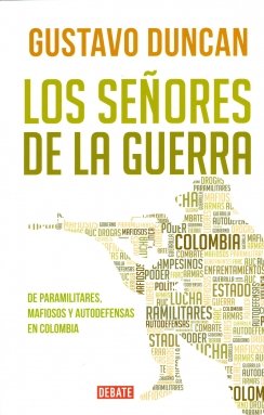 Los señores de la guerra: De paramilitares, mafiosos y autodefensas en Colombia — Gustavo Duncan