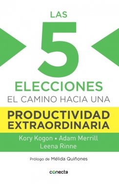 Las 5 elecciones: El camino hacia una productividad extraordinaria — Adam Merrill
