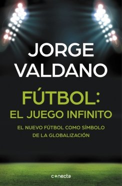 Fútbol: El juego infinito: El nuevo fútbol como símbolo de la globalización — Jorge Valdano