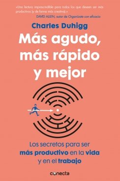 Más agudo, más rápido y mejor: Los secretos para ser más productivo en la vida y en el trabajo — Charles Duhigg
