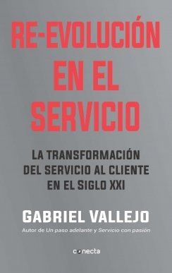 Re-evolución en el servicio: La transformación del servicio al cliente en el siglo XXI — Gabriel Vallejo López