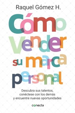 Cómo vender su marca personal: Descubra sus talentos, conéctese con los demás y encuentre nuevas oportunidades — Raquel Gómez H.