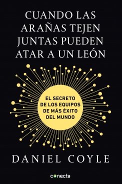 Cuando las arañas tejen juntas pueden atar a un león: El secreto de los equipos de más éxito del mundo — Daniel Coyle