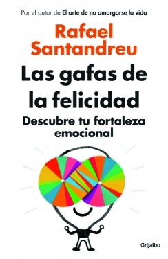 Las gafas de la felicidad: Descubre tu fortaleza emocional — Rafael Santandreu