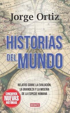 Historias del mundo: Relatos sobre la revolución, la grandeza y la miseria de la especie humana — Jorge Ortiz