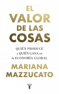 El valor de las cosas: Quién produce y quién gana en la economía global — Mariana Mazzucato
