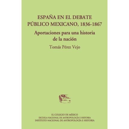 España en el debate público mexicano, 1836-1867.