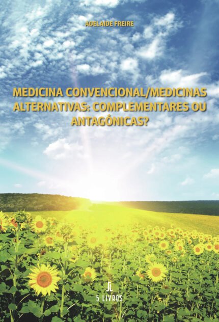 Medicina Convencional/Medicinas Alternativas: Complementares ou Antagónicas?