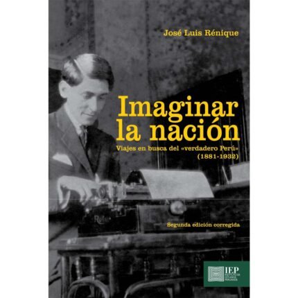 Imaginar la nación. Viajes en busca del verdadero Perú (1881-1932)