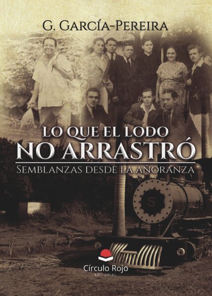 Lo que el lodo no arrastró. Semblanzas desde la añoranza