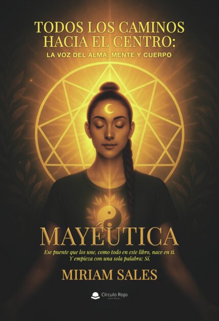 Todos los caminos hacia el centro: La voz del alma, mente y cuerpo. MAYÉUTICA. Ese puente que los une, como todo en este libro, nace en ti. Y empieza con una sola palabra: Sí.
