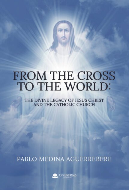 From the Cross to the World: The Divine Legacy of Jesus Christ and the Catholic Church