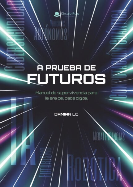 A Prueba de Futuros: Manual de supervivencia para la era del caos digital