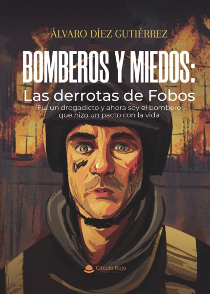Bomberos y miedos: Las derrotas de Fobos. Fui un drogadicto y ahora soy el bombero que hizo un pacto con la vida