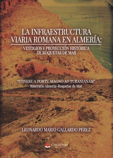 LA INFRAESTRUCTURA VIARIA ROMANA EN ALMERÍA: VESTIGIOS Y PROYECCIÓN HISTÓRICA DE ROQUETAS DE MAR. ITINERE A PORTU MAGNO AD TURANIANAM*. Itinerario Almería-Roquetas de Mar.