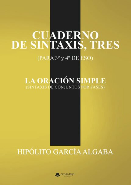 CUADERNO DE SINTAXIS, TRES (PARA 3º y 4º DE ESO) LA ORACIÓN SIMPLE (Sintaxis de conjuntos por fases)