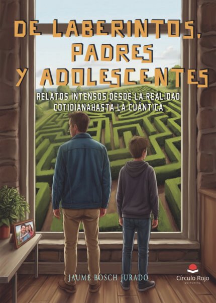 DE LABERINTOS, PADRES Y ADOLESCENTES. Relatos intensos desde la realidad cotidiana hasta la cuántica