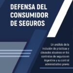 Defensa del Consumidor de Seguros: un análisis de la inclusión de prácticas y cláusulas abusivas en los contratos de seguros en Argentina y su control administrativo previo