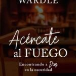 Acércate al fuego: Encontrando a Dios en la oscuridad