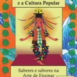O Professor Brincante E A Cultura Popular - Saberes E Sabores Na Arte De Ensinar!: A Cultura E O Teatro Popular Como Mapas Para Experiências Criadoras Em Arte E Educação