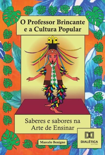 O Professor Brincante E A Cultura Popular - Saberes E Sabores Na Arte De Ensinar!: A Cultura E O Teatro Popular Como Mapas Para Experiências Criadoras Em Arte E Educação