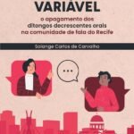 Estudo Variável: O Apagamento Dos Ditongos Decrescentes Orais Na Comunidade De Fala Do Recife