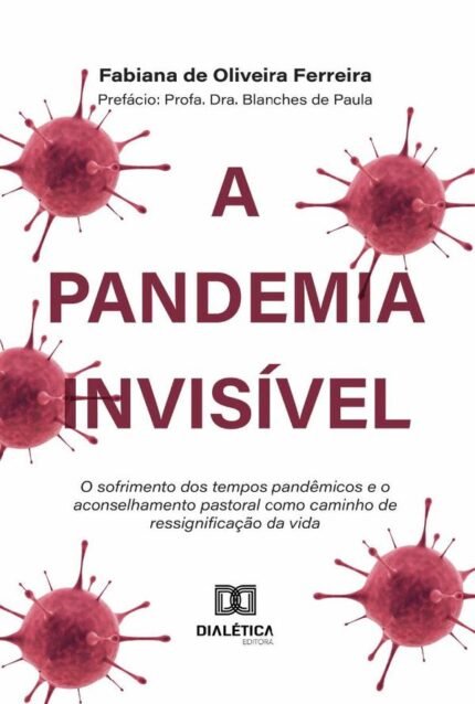 A Pandemia Invisível: O Sofrimento Dos Tempos Pandêmicos E O Aconselhamento Pastoral Como Caminho De Ressignificação Da Vida