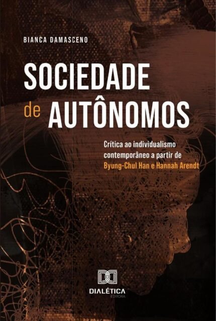 Sociedade De Autônomos: Crítica Ao Individualismo Contemporâneo A Partir De Byung-Chul Han E Hannah Arendt