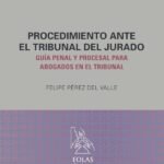 Procedimiento ante el tribunal del jurado: Guía penal y procesal para abogados en el tribunal
